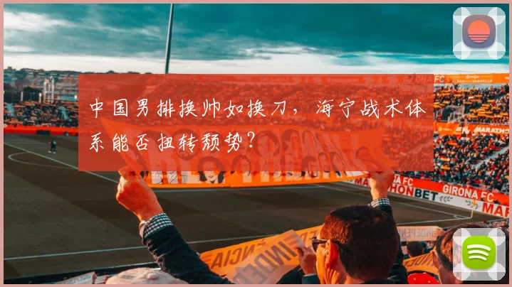 中国男排换帅如换刀，海宁战术体系能否扭转颓势？